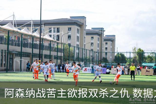 阿森纳战苦主欲报双杀之仇 数据力挺2-1小胜